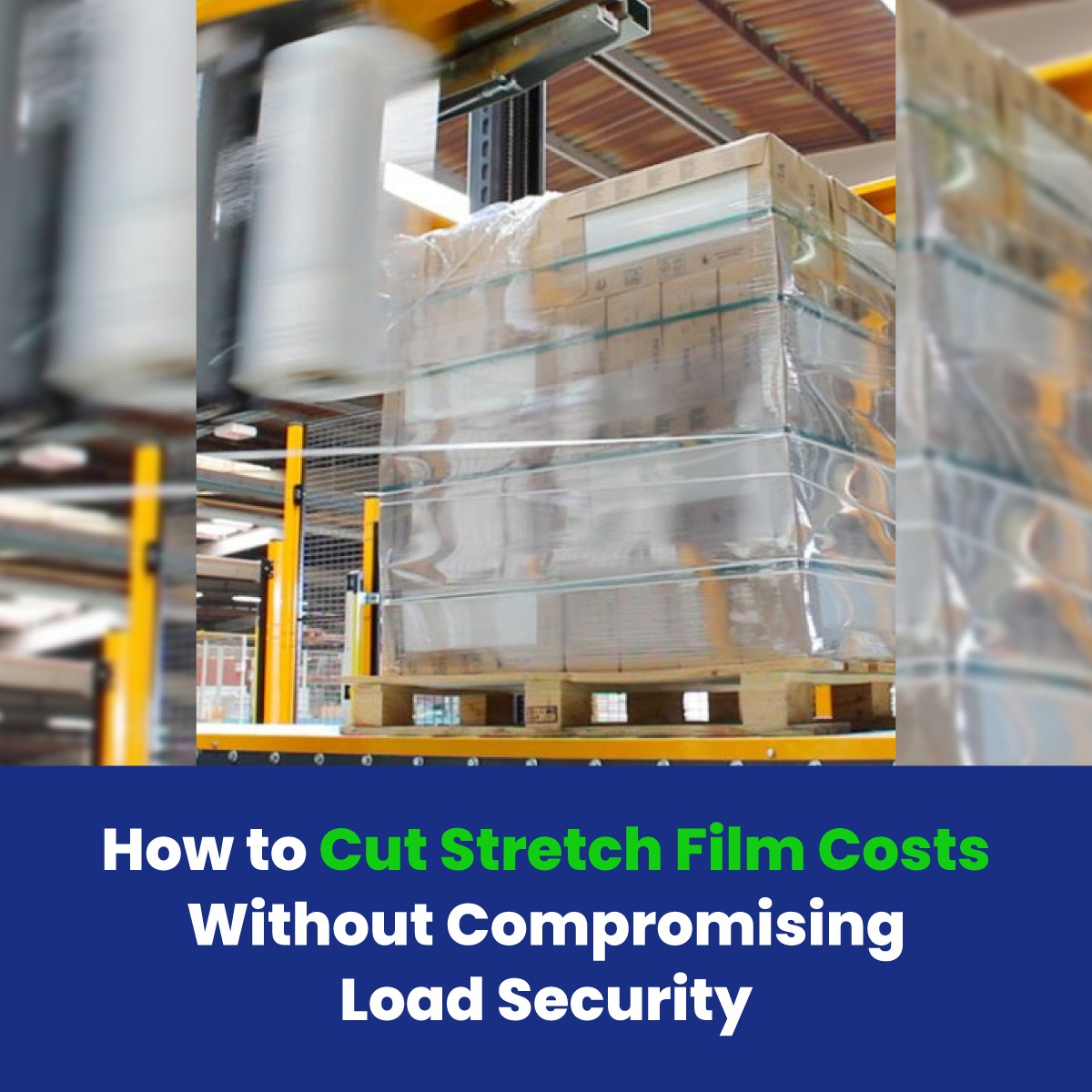 How to Cut Stretch Film Costs Without Compromising Load Security