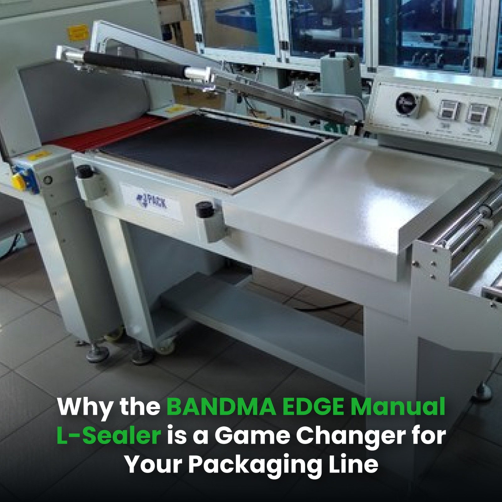 Why the BANDMA EDGE Manual L-Sealer is a Game Changer for Your Packaging Line